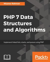 PHP 7 Data Structures and Algorithms. Implement linked lists, stacks, and queues using PHP