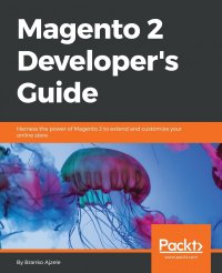 Magento 2 Developers Guide. Harness the power of Magento 2 - The most recent version of the world's favourite e-Commerce platform for your online store