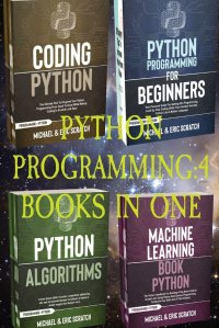 PYTHON PROGRAMMING. 4 BOOKS IN ONE: PYTHON FOR BEGINNERS, CODING PYTHON, ALGHORITMS, MACHINE LEARNING