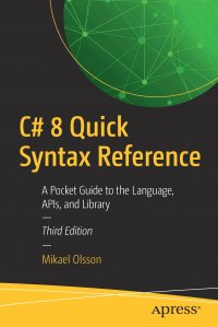 C# 8 Quick Syntax Reference. A Pocket Guide to the Language, APIs, and Library