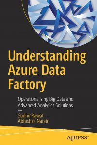 Understanding Azure Data Factory. Operationalizing Big Data and Advanced Analytics Solutions