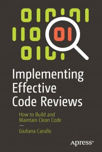 Implementing Effective Code Reviews. How to Build and Maintain Clean Code