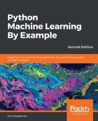 Python Machine Learning By Example - Second Edition. Implement machine learning algorithms and techniques to build intelligent systems, 2nd Edition