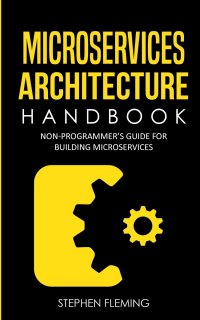 Microservices Architecture Handbook. Non-Programmer's Guide For Building Microservices