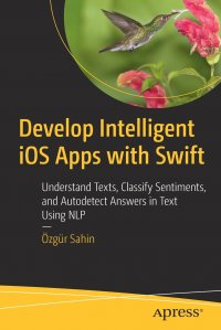 Develop Intelligent iOS Apps with Swift. Understand Texts, Classify Sentiments, and Autodetect Answers in Text Using NLP