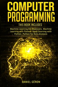 Computer Programming. 4 manuscript: Machine Learning for Beginners, Machine Learning with Python, Deep Learning with Python, Python for Data Analysis