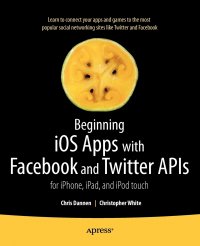 Beginning iOS Apps with Facebook and Twitter APIs. for iPhone, iPad, and iPod touch