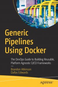 Generic Pipelines Using Docker. The DevOps Guide to Building Reusable, Platform Agnostic CI/CD Frameworks