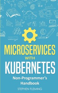 Microservices with Kubernetes. Non-Programmer's Handbook