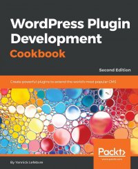 Wordpress Plugin Development Cookbook - Second Edition. Create powerful plugins to extend the world's most popular CMS