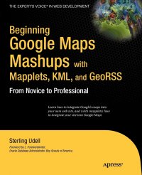 Beginning Google Maps Mashups with Mapplets, KML, and GeoRSS. From Novice to Professional