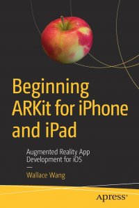 Beginning ARKit for iPhone and iPad. Augmented Reality App Development for iOS