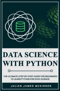 Data Science with Python. The Ultimate Step-by-Step Guide for Beginners to Learn Python for Data Science