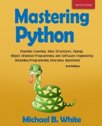 Mastering Python. Machine Learning, Data Structures, Django, Object Oriented Programming and Software Engineering (Including Programming Interview Questions) .2nd Edition