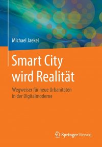 Smart City wird Realitat. Wegweiser fur neue Urbanitaten in der Digitalmoderne