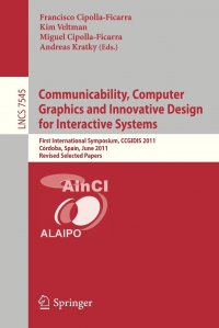 Communicability, Computer Graphics, and Innovative Design for Interactive Systems. First International Symposium, CCGIDIS 2011, Cordoba, Spain, June 28-29, 2011, Revised Selected Papers