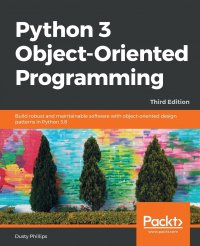 Python 3 Object-oriented Programming - Third Edition. Build robust and maintainable software with object-oriented design patterns in Python 3.8