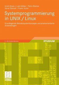 Systemprogrammierung in UNIX / Linux. Grundlegende Betriebssystemkonzepte und praxisorientierte Anwendungen