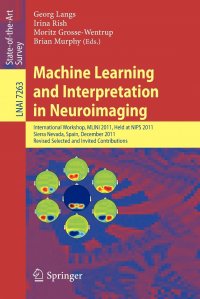 Machine Learning and Interpretation in Neuroimaging. International Workshop, MLINI 2011, Held at NIPS 2011, Sierra Nevada, Spain, December 16-17, 2011, Revised Selected and Invited Contributi