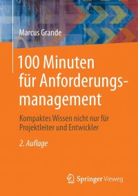 100 Minuten fur Anforderungsmanagement. Kompaktes Wissen nicht nur fur Projektleiter und Entwickler