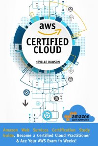 AWS Certified Cloud Practitioner. Amazon Web Services Certification Study Guide: Become a Certified Cloud Practitioner E Ace Your AWS Exam in Weeks