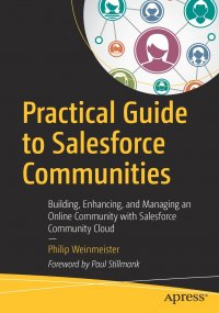 Practical Guide to Salesforce Communities. Building, Enhancing, and Managing an Online Community with Salesforce Community Cloud