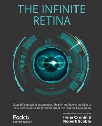 The Infinite Retina. Spatial Computing, Augmented Reality, and how a collision of new technologies are bringing about the next tech revolution