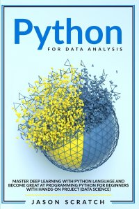 Python  for Data Analysis. Master Deep Learning with Python Language and Become Great at Programming Python for Beginners with Hands-on Project (Data Science)