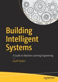 Building Intelligent Systems. A Guide to Machine Learning Engineering