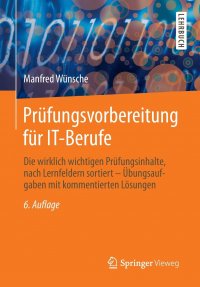 Prufungsvorbereitung fur IT-Berufe. Die wirklich wichtigen Prufungsinhalte, nach Lernfeldern sortiert - Ubungsaufgaben mit kommentierten Losungen