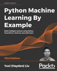 Python Machine Learning by Example - Third Edition. Build intelligent systems using Python, TensorFlow 2, PyTorch, and scikit-learn