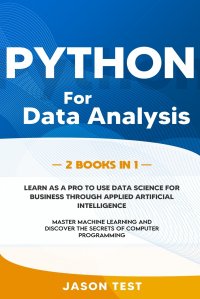 PYTHON FOR DATA ANALYSIS. Learn as a PRO to use data science for business through applied artificial intelligence. Master machine learning and discover the secrets of computer programming