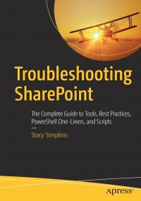 Troubleshooting SharePoint. The Complete Guide to Tools, Best Practices, PowerShell One-Liners, and Scripts