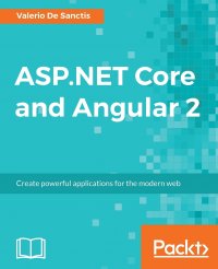 ASP.NET Core and Angular 2. Create powerful applications for the modern web