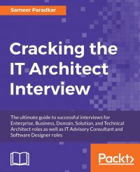 Cracking the IT Architect Interview. The ultimate guide to successful interviews for Enterprise, Business, Domain, Solution, and Technical Architect roles as well as IT Advisory Consultant an