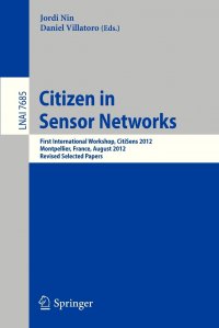 Citizen in Sensor Networks. First International Workshop, CitiSens 2012, Montpellier, France, August 27, 2012, Revised Selected Papers