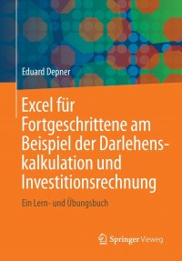 Excel fur Fortgeschrittene am Beispiel der Darlehenskalkulation und Investitionsrechnung. Ein Lern- und Ubungsbuch