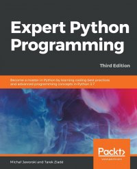 Expert Python Programming - Third Edition. Become a master in Python by learning coding best practices and advanced programming concepts in Python 3.7