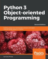 Python 3 Object-Oriented Programming - Second Edition. Building robust and maintainable software with object oriented design patterns in Python