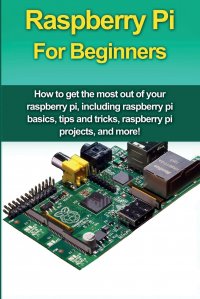 Raspberry Pi For Beginners. How to get the most out of your raspberry pi, including raspberry pi basics, tips and tricks, raspberry pi projects, and more!