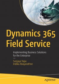 Dynamics 365 Field Service. Implementing Business Solutions for the Enterprise