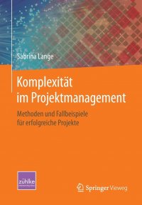 Komplexitat im Projektmanagement. Methoden und Fallbeispiele fur erfolgreiche Projekte