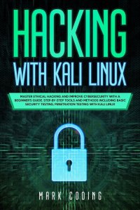 Hacking with Kali Linux. Master Ethical Hacking and Improve Cybersecurity with a Beginner's Guide. Step-by-Step Tools and Methods Including Basic Security Testing, Penetration Testing wi