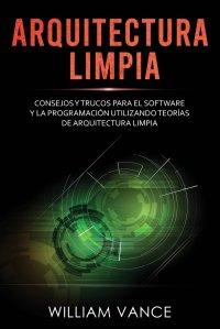 Arquitectura limpia. Consejos y trucos para el software y la programacion utilizando teorias de arquitectura limpia