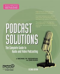 Podcast Solutions. The Complete Guide to Audio and Video Podcasting