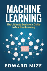 Machine Learning. The Ultimate Beginner's Guide to Machine Learning