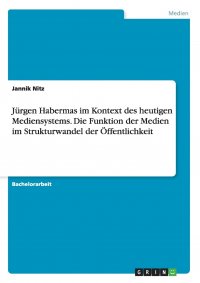 Jurgen Habermas im Kontext des heutigen Mediensystems. Die Funktion der Medien im Strukturwandel der Offentlichkeit