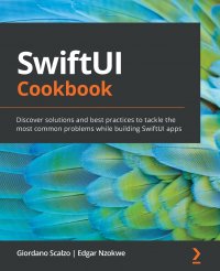 SwiftUI Cookbook. Discover solutions and best practices to tackle the most common problems while building SwiftUI apps