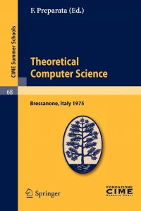 Theoretical Computer Sciences. Lectures given at a Summer School of the Centro Internazionale Matematico Estivo (C.I.M.E.) held in Bressanone (Bolzano), Italy, June 9-17, 1975