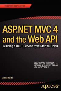 ASP.NET MVC 4 and the Web API. Building a REST Service from Start to Finish